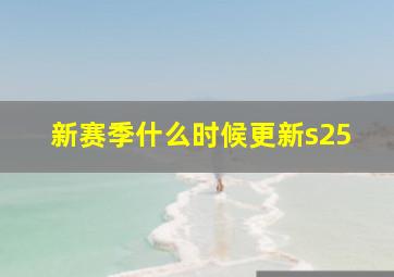 新赛季什么时候更新s25