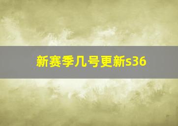 新赛季几号更新s36