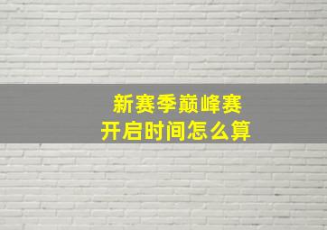 新赛季巅峰赛开启时间怎么算