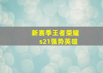 新赛季王者荣耀s21强势英雄