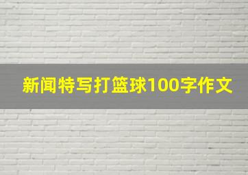 新闻特写打篮球100字作文