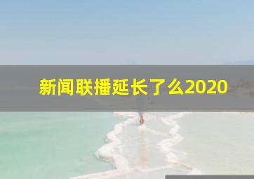 新闻联播延长了么2020