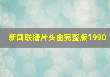 新闻联播片头曲完整版1990