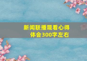 新闻联播观看心得体会300字左右