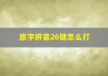 旅字拼音26键怎么打