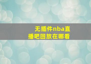 无插件nba直播吧回放在哪看