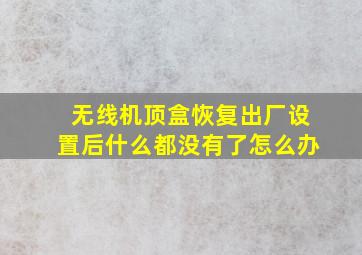 无线机顶盒恢复出厂设置后什么都没有了怎么办