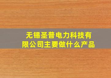 无锡圣普电力科技有限公司主要做什么产品