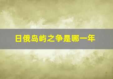 日俄岛屿之争是哪一年