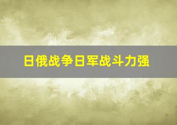 日俄战争日军战斗力强