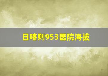 日喀则953医院海拔