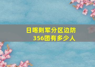 日喀则军分区边防356团有多少人