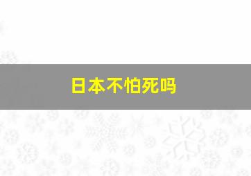 日本不怕死吗