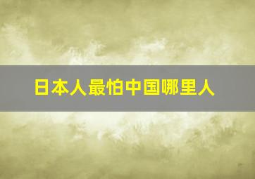 日本人最怕中国哪里人