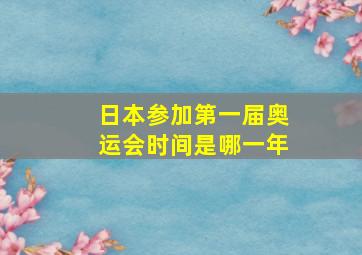 日本参加第一届奥运会时间是哪一年