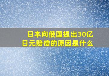 日本向俄国提出30亿日元赔偿的原因是什么