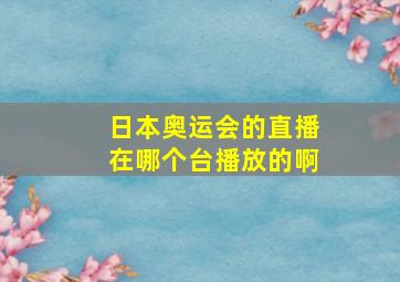 日本奥运会的直播在哪个台播放的啊