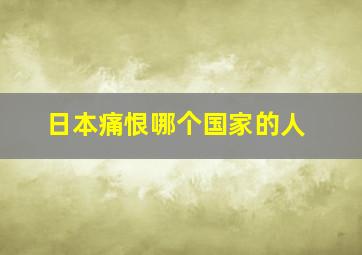 日本痛恨哪个国家的人