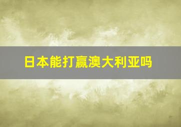 日本能打赢澳大利亚吗