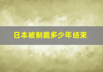 日本被制裁多少年结束