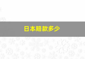 日本赔款多少