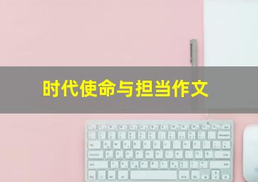 时代使命与担当作文