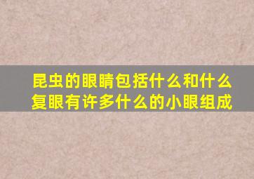 昆虫的眼睛包括什么和什么复眼有许多什么的小眼组成