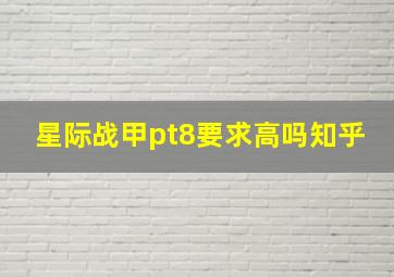 星际战甲pt8要求高吗知乎