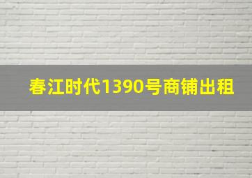 春江时代1390号商铺出租