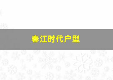 春江时代户型