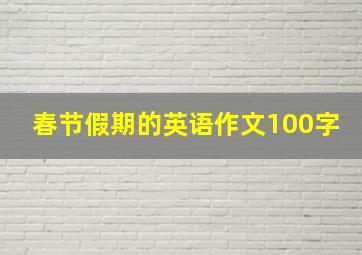 春节假期的英语作文100字