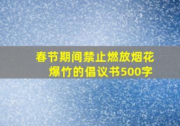 春节期间禁止燃放烟花爆竹的倡议书500字