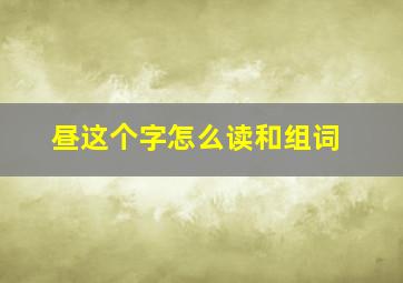 昼这个字怎么读和组词