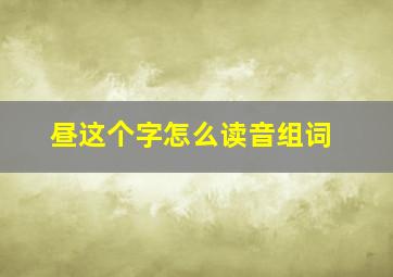 昼这个字怎么读音组词