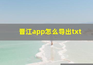 晋江app怎么导出txt