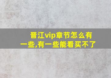 晋江vip章节怎么有一些,有一些能看买不了