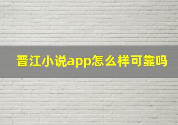 晋江小说app怎么样可靠吗