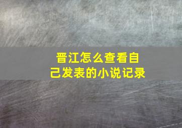 晋江怎么查看自己发表的小说记录