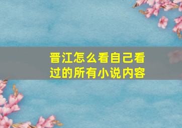 晋江怎么看自己看过的所有小说内容