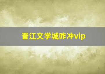 晋江文学城咋冲vip