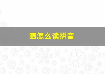 晒怎么读拼音