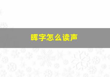 晖字怎么读声