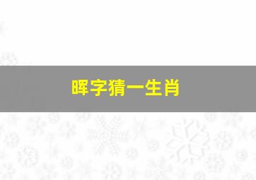 晖字猜一生肖