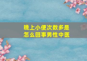 晚上小便次数多是怎么回事男性中医