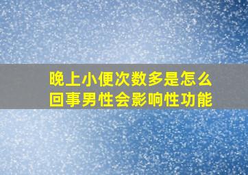 晚上小便次数多是怎么回事男性会影响性功能