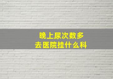 晚上尿次数多去医院挂什么科