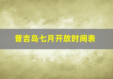 普吉岛七月开放时间表