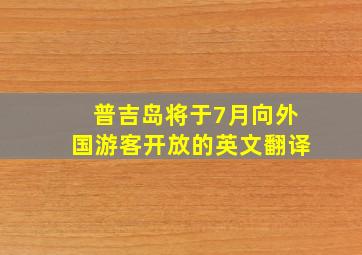 普吉岛将于7月向外国游客开放的英文翻译