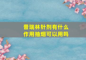 普瑞林针剂有什么作用抽烟可以用吗