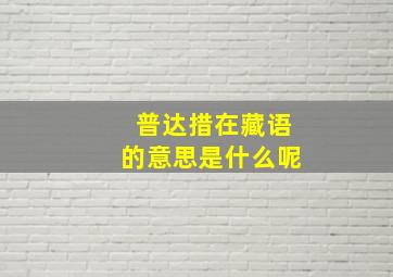 普达措在藏语的意思是什么呢